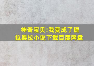 神奇宝贝:我变成了捷拉奥拉小说下载百度网盘