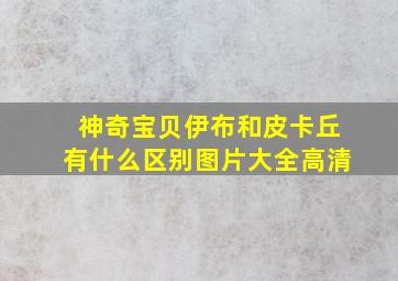 神奇宝贝伊布和皮卡丘有什么区别图片大全高清