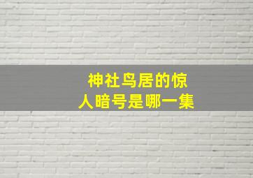 神社鸟居的惊人暗号是哪一集