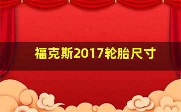 福克斯2017轮胎尺寸