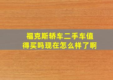 福克斯轿车二手车值得买吗现在怎么样了啊