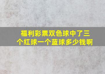 福利彩票双色球中了三个红球一个蓝球多少钱啊