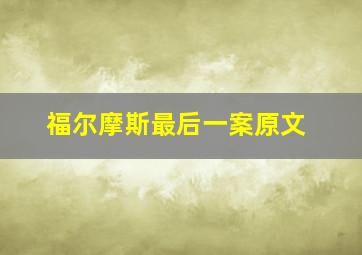 福尔摩斯最后一案原文