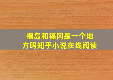 福岛和福冈是一个地方吗知乎小说在线阅读