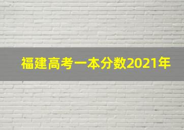 福建高考一本分数2021年