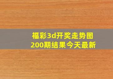 福彩3d开奖走势图200期结果今天最新