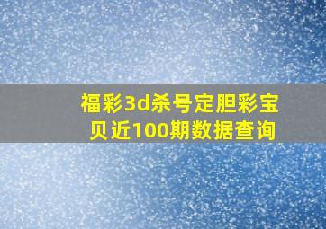 福彩3d杀号定胆彩宝贝近100期数据查询