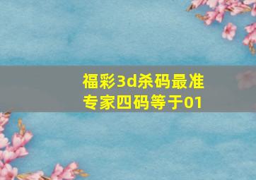 福彩3d杀码最准专家四码等于01