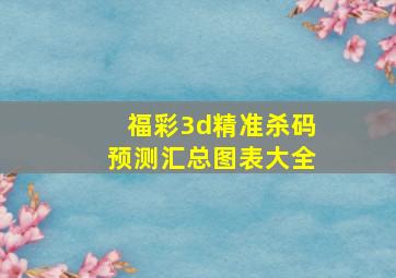 福彩3d精准杀码预测汇总图表大全