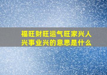 福旺财旺运气旺家兴人兴事业兴的意思是什么