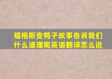 福格斯变鸭子故事告诉我们什么道理呢英语翻译怎么说