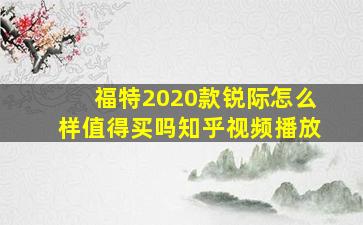 福特2020款锐际怎么样值得买吗知乎视频播放