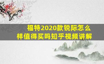 福特2020款锐际怎么样值得买吗知乎视频讲解