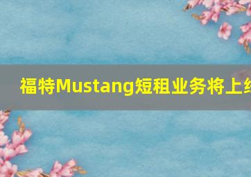 福特Mustang短租业务将上线