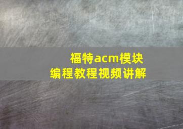 福特acm模块编程教程视频讲解