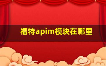 福特apim模块在哪里