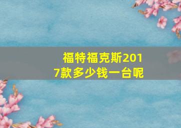 福特福克斯2017款多少钱一台呢