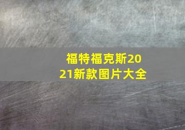 福特福克斯2021新款图片大全