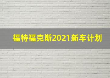 福特福克斯2021新车计划