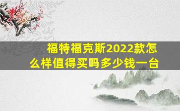 福特福克斯2022款怎么样值得买吗多少钱一台