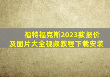 福特福克斯2023款报价及图片大全视频教程下载安装