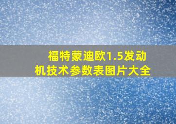 福特蒙迪欧1.5发动机技术参数表图片大全