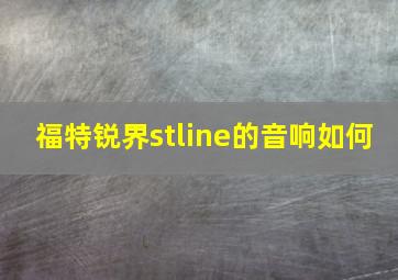 福特锐界stline的音响如何