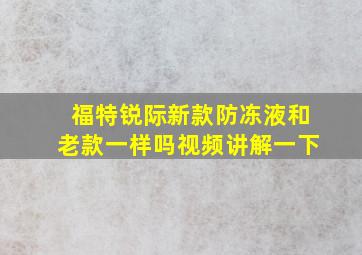 福特锐际新款防冻液和老款一样吗视频讲解一下