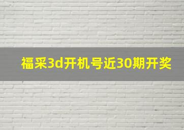 福采3d开机号近30期开奖