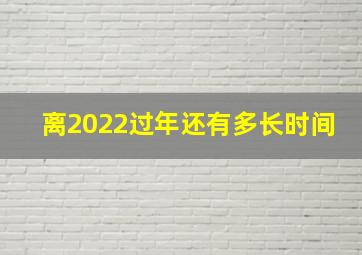 离2022过年还有多长时间