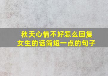 秋天心情不好怎么回复女生的话简短一点的句子