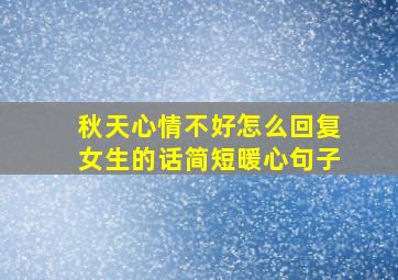 秋天心情不好怎么回复女生的话简短暖心句子