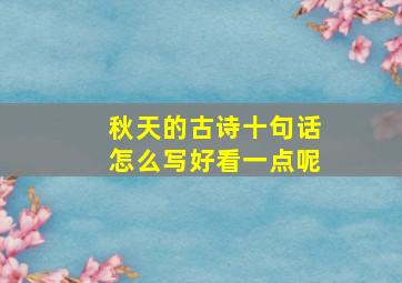 秋天的古诗十句话怎么写好看一点呢