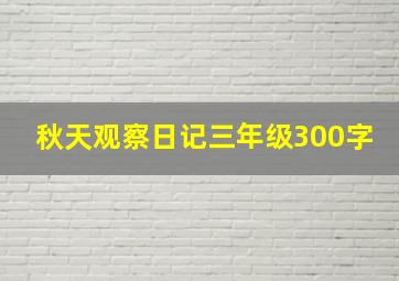 秋天观察日记三年级300字