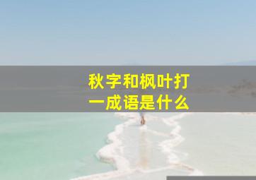 秋字和枫叶打一成语是什么