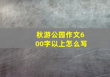 秋游公园作文600字以上怎么写