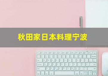 秋田家日本料理宁波