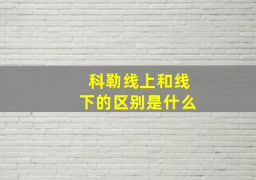 科勒线上和线下的区别是什么