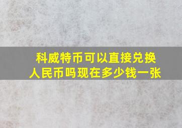 科威特币可以直接兑换人民币吗现在多少钱一张