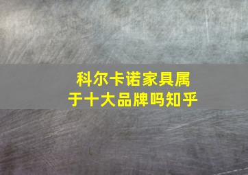 科尔卡诺家具属于十大品牌吗知乎