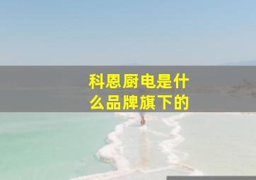 科恩厨电是什么品牌旗下的