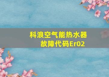 科浪空气能热水器故障代码Er02