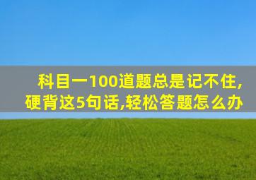 科目一100道题总是记不住,硬背这5句话,轻松答题怎么办