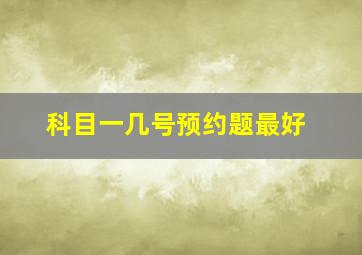 科目一几号预约题最好