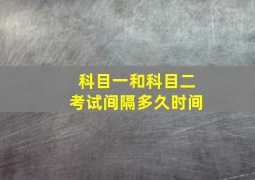 科目一和科目二考试间隔多久时间