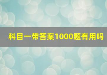 科目一带答案1000题有用吗