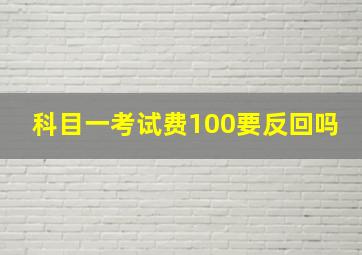 科目一考试费100要反回吗