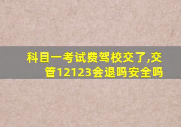 科目一考试费驾校交了,交管12123会退吗安全吗