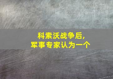 科索沃战争后,军事专家认为一个