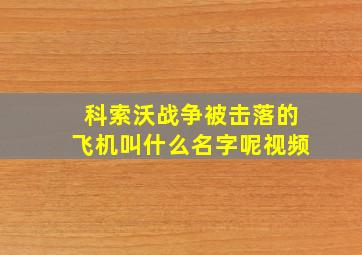 科索沃战争被击落的飞机叫什么名字呢视频